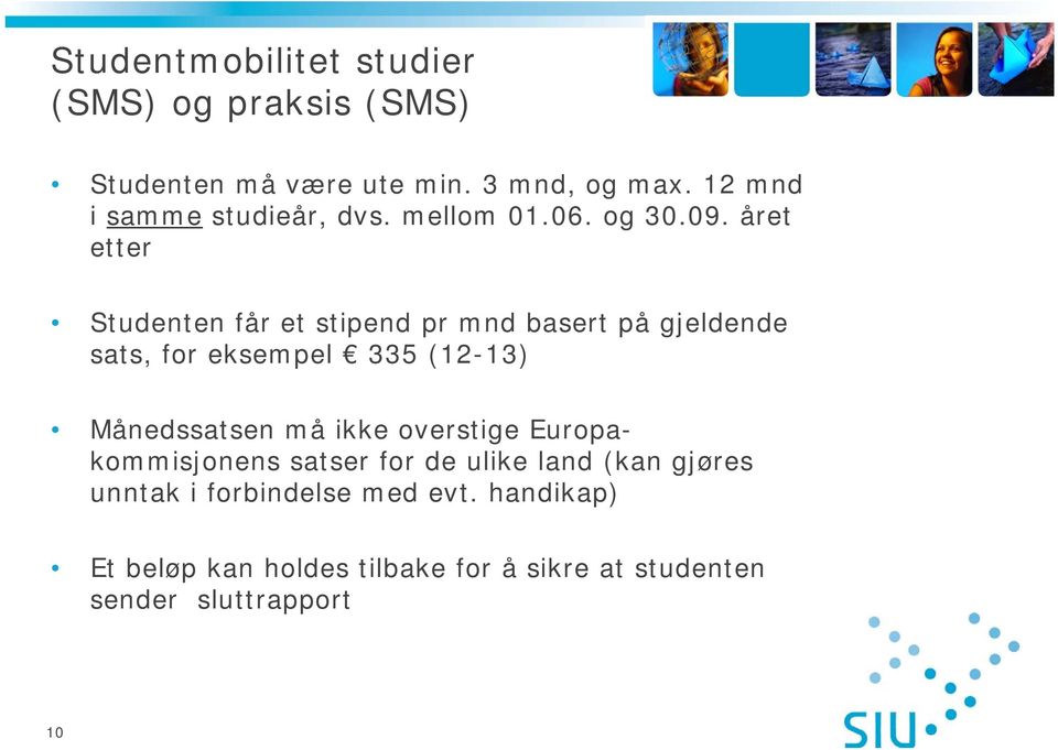 året etter Studenten får et stipend pr mnd basert på gjeldende sats, for eksempel 335 (12-13) Månedssatsen må