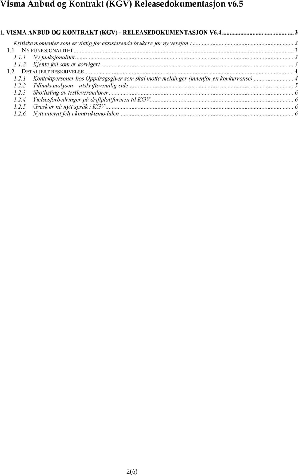 .. 4 1.2.2 Tilbudsanalysen utskriftsvennlig side... 5 1.2.3 Shotlisting av testleverandører... 6 1.2.4 Ytelsesforbedringer på driftplattformen til KGV.