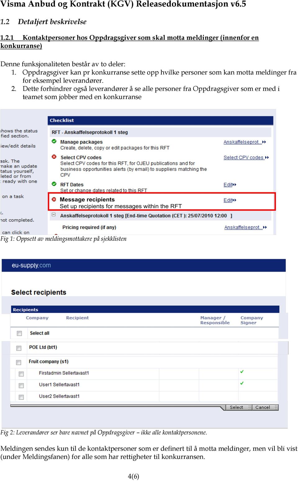 Oppdragsgiver kan pr konkurranse sette opp hvilke personer som kan motta meldinger fra for eksempel leverandører. 2.