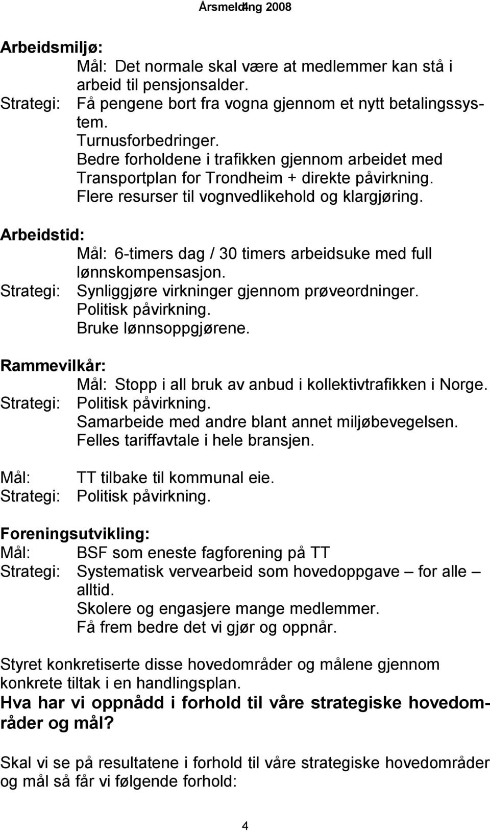 Arbeidstid: Mål: 6-timers dag / 30 timers arbeidsuke med full lønnskompensasjon. Strategi: Synliggjøre virkninger gjennom prøveordninger. Politisk påvirkning. Bruke lønnsoppgjørene.