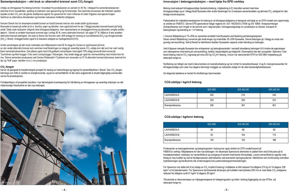 Den kjemiske prosessen der kalkstein spaltes skyldes at den CO 2 som de gamle skalldyrene opptok fra sjøvannet for noen milliones år siden frigjøres ved oppvarmingen.