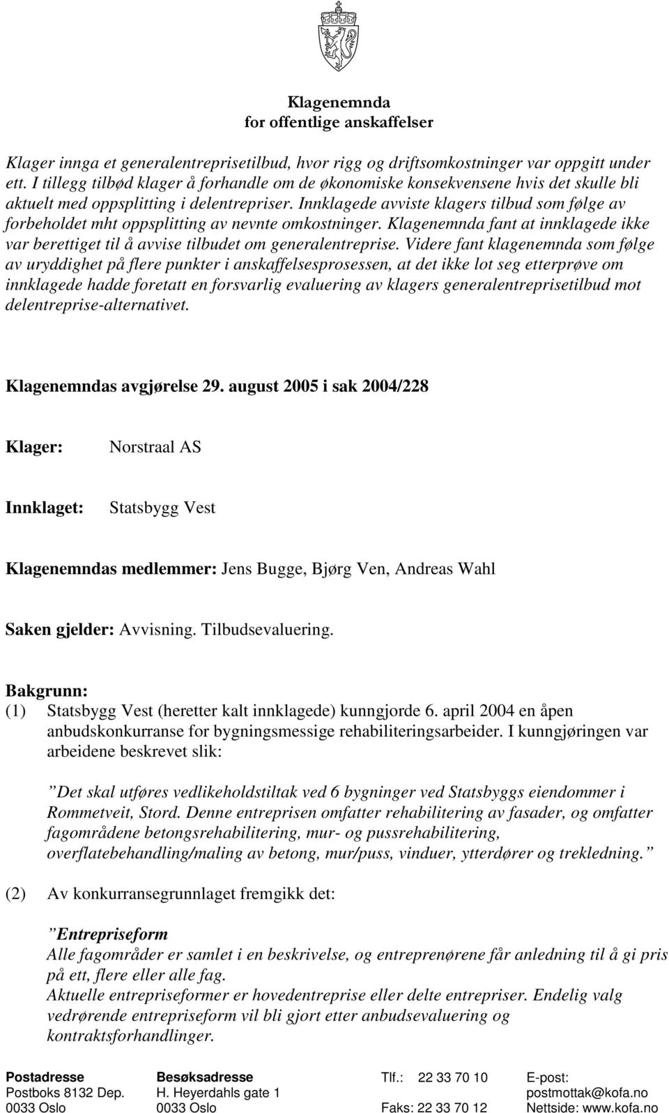 Innklagede avviste klagers tilbud som følge av forbeholdet mht oppsplitting av nevnte omkostninger. Klagenemnda fant at innklagede ikke var berettiget til å avvise tilbudet om generalentreprise.