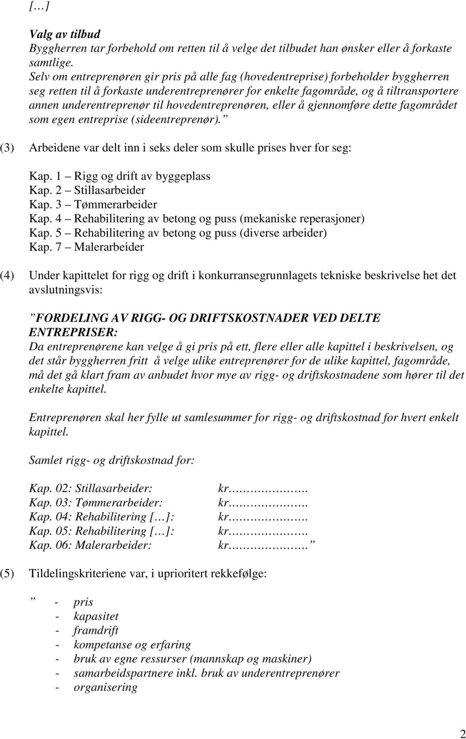 hovedentreprenøren, eller å gjennomføre dette fagområdet som egen entreprise (sideentreprenør). (3) Arbeidene var delt inn i seks deler som skulle prises hver for seg: Kap.