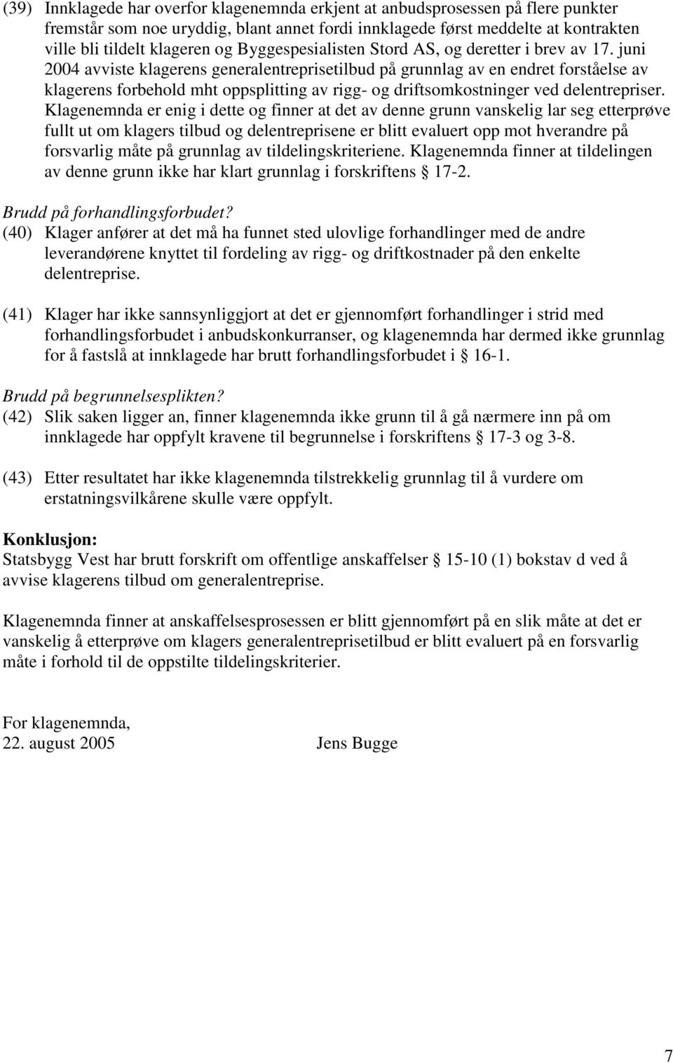 juni 2004 avviste klagerens generalentreprisetilbud på grunnlag av en endret forståelse av klagerens forbehold mht oppsplitting av rigg- og driftsomkostninger ved delentrepriser.