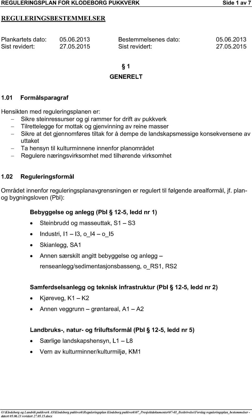 for å dempe de landskapsmessige konsekvensene av uttaket Ta hensyn til kulturminnene innenfor planområdet Regulere næringsvirksomhet med tilhørende virksomhet 1.