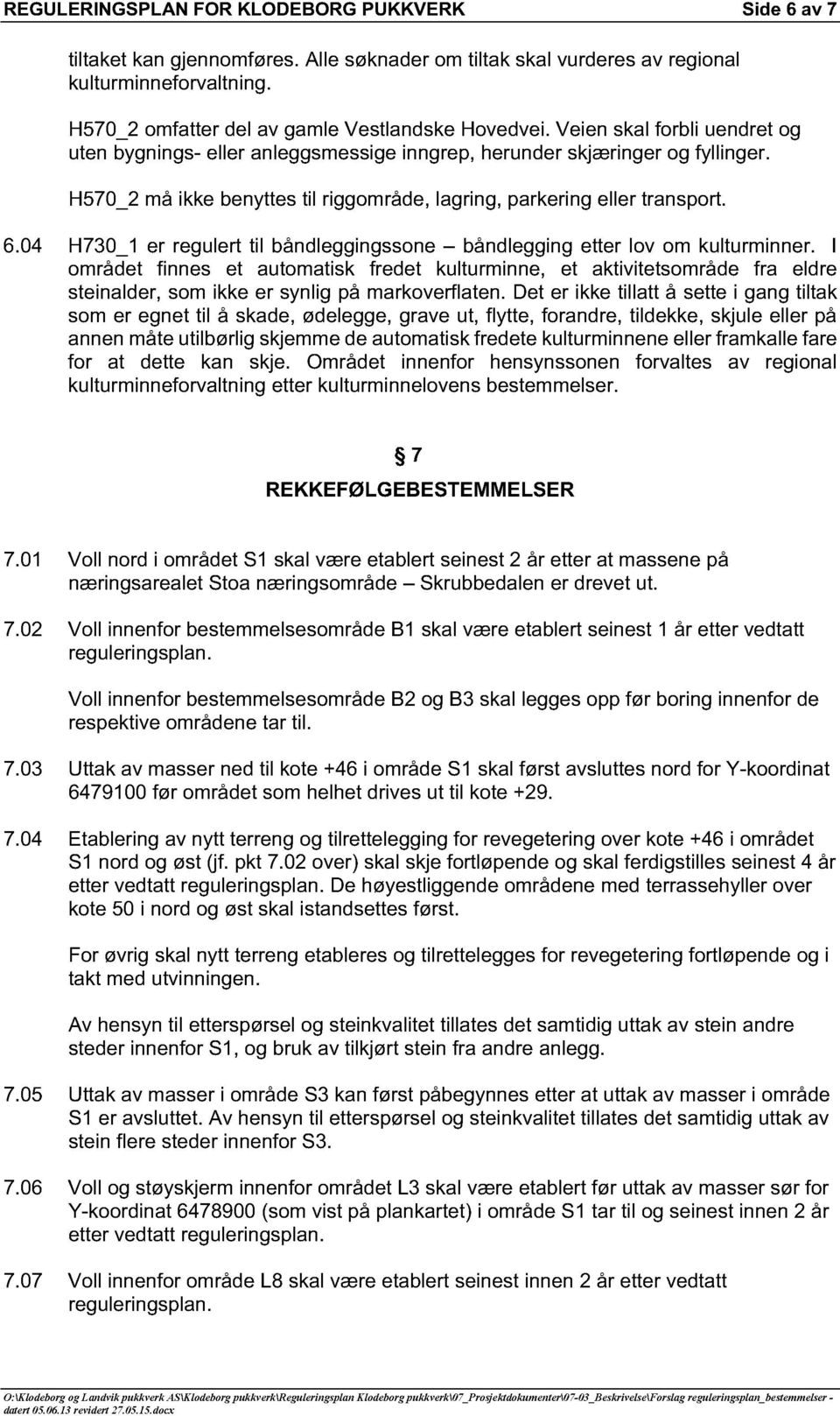 H570_2 må ikke benyttes til riggområde, lagring, parkering eller transport. 6.04 H730_1 er regulert til båndleggingssone båndlegging etter lov om kulturminner.