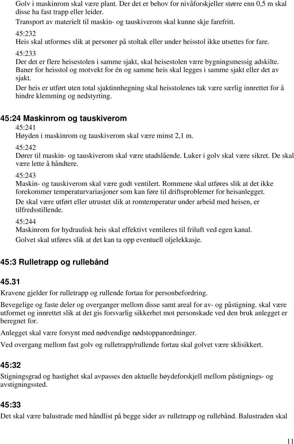 45:233 Der det er flere heisestolen i samme sjakt, skal heisestolen være bygningsmessig adskilte. Baner for heisstol og motvekt for én og samme heis skal legges i samme sjakt eller det av sjakt.