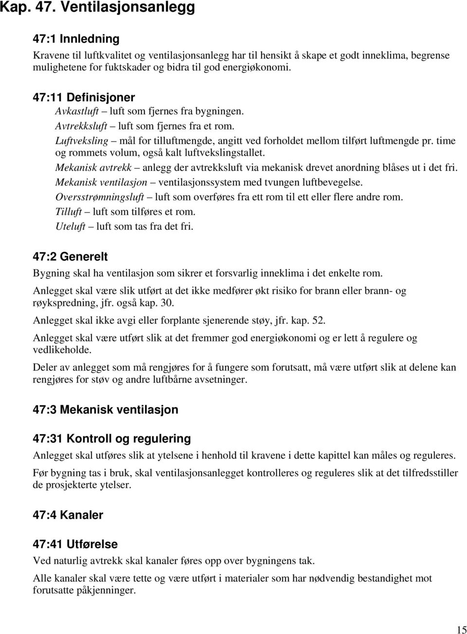 47:11 Definisjoner Avkastluft luft som fjernes fra bygningen. Avtrekksluft luft som fjernes fra et rom. Luftveksling mål for tilluftmengde, angitt ved forholdet mellom tilført luftmengde pr.