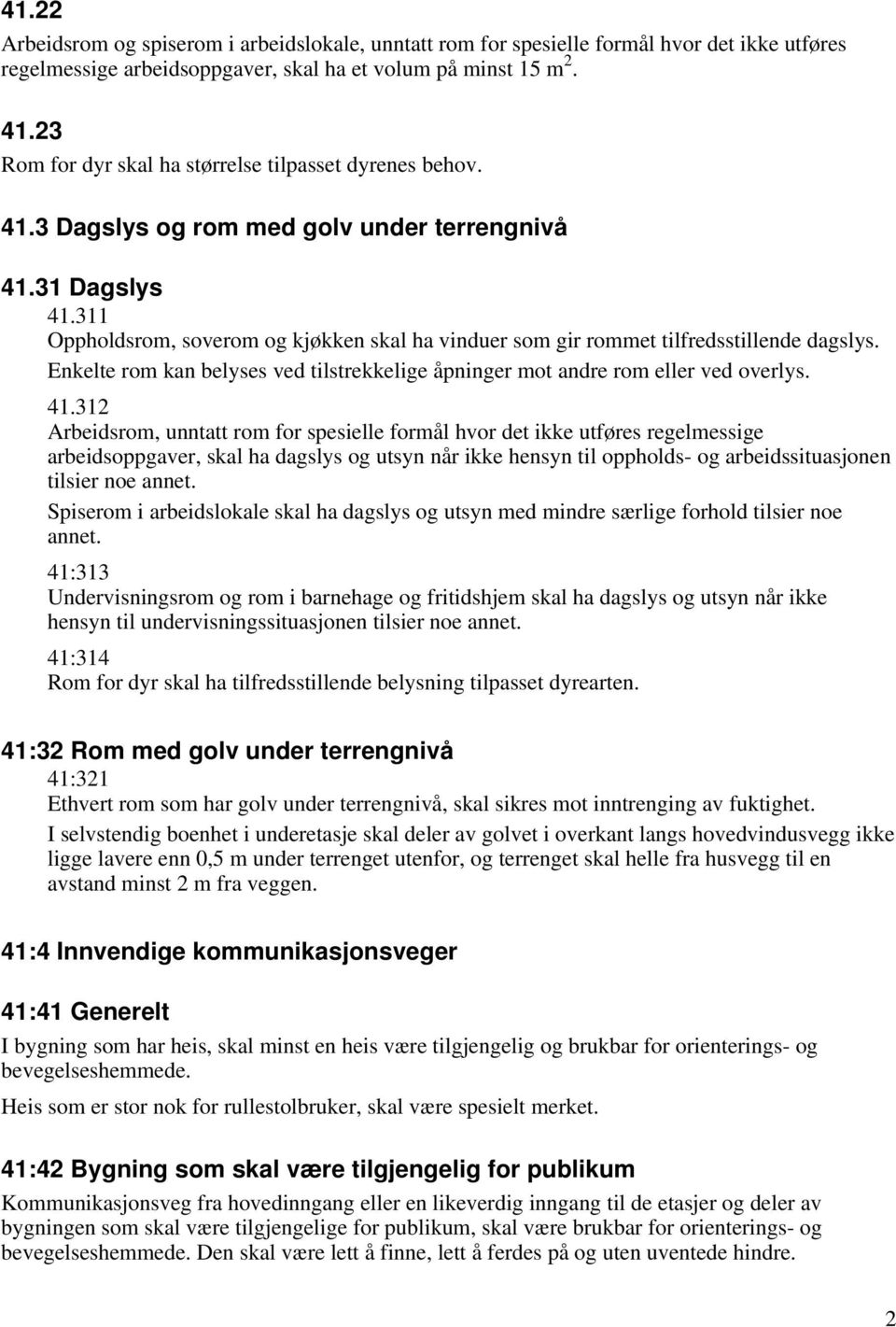 311 Oppholdsrom, soverom og kjøkken skal ha vinduer som gir rommet tilfredsstillende dagslys. Enkelte rom kan belyses ved tilstrekkelige åpninger mot andre rom eller ved overlys. 41.