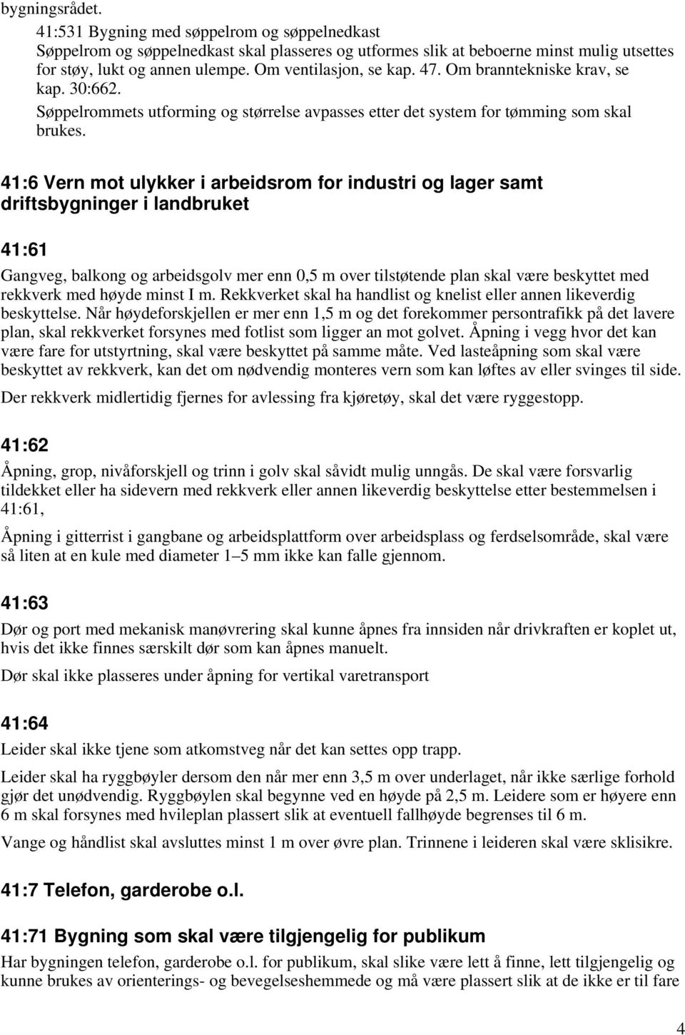 41:6 Vern mot ulykker i arbeidsrom for industri og lager samt driftsbygninger i landbruket 41:61 Gangveg, balkong og arbeidsgolv mer enn 0,5 m over tilstøtende plan skal være beskyttet med rekkverk