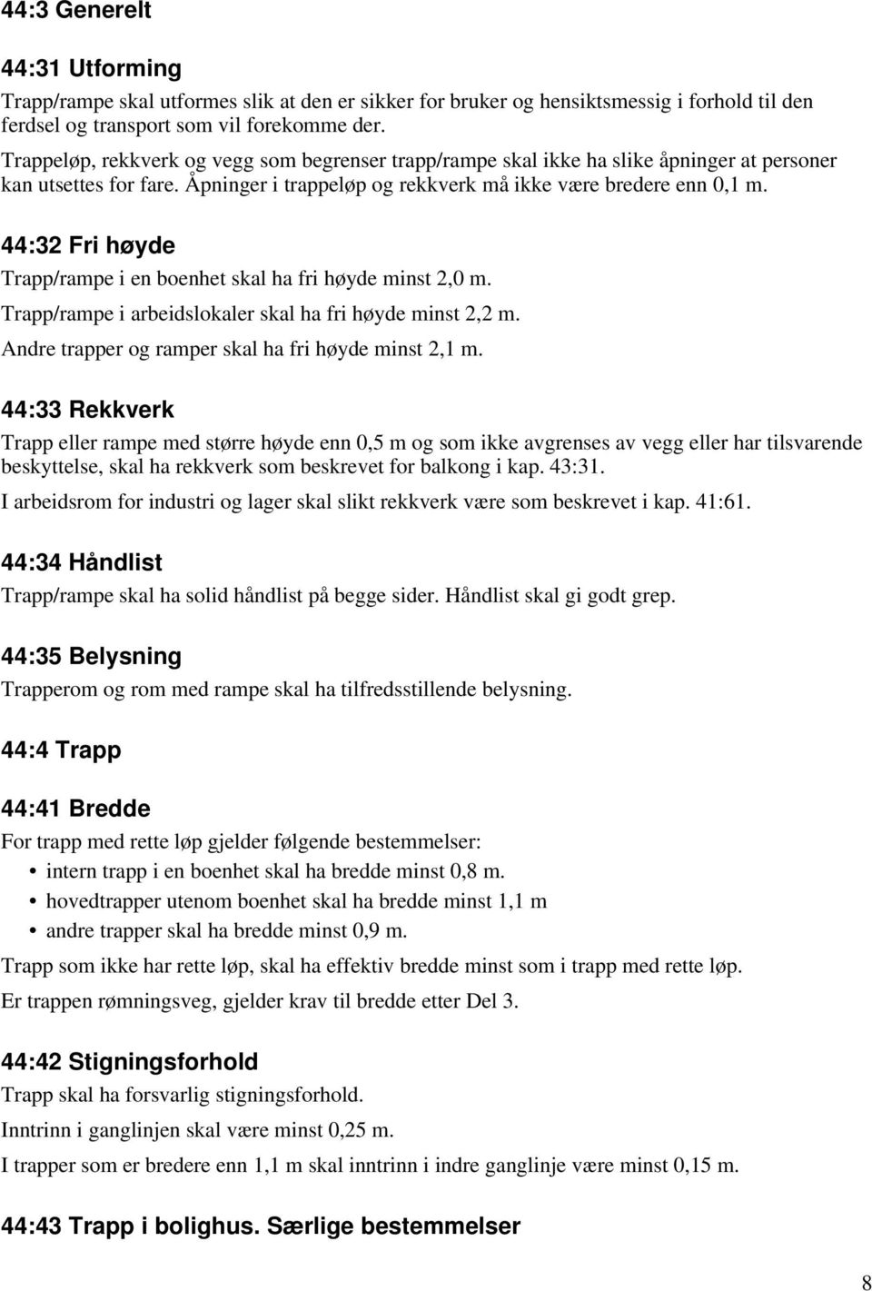 44:32 Fri høyde Trapp/rampe i en boenhet skal ha fri høyde minst 2,0 m. Trapp/rampe i arbeidslokaler skal ha fri høyde minst 2,2 m. Andre trapper og ramper skal ha fri høyde minst 2,1 m.