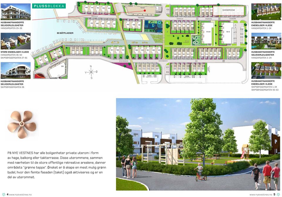 - SKIPSBYGGERGATEN - På NYE VESTNES har alle boligenheter private uterom i form av hage, balkong eller takterrasse Disse uterommene, sammen med nærheten til de store offentlige