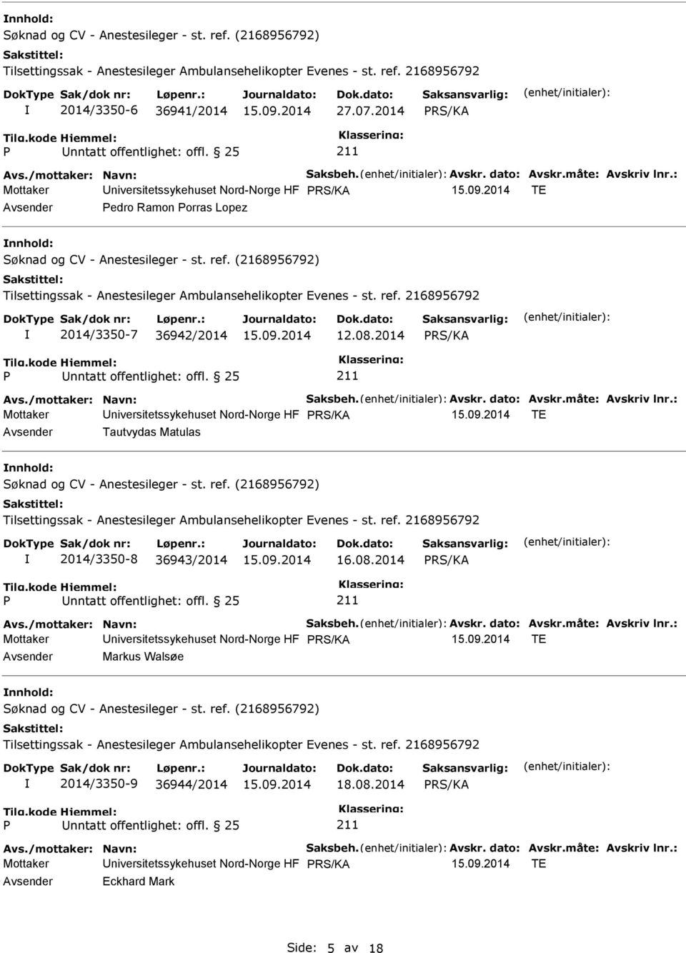 måte: Avskriv lnr.: Mottaker niversitetssykehuset Nord-Norge HF TE Tautvydas Matulas 2014/3350-8 36943/2014 16.08.2014 Avs./mottaker: Navn: Saksbeh. Avskr. dato: Avskr.