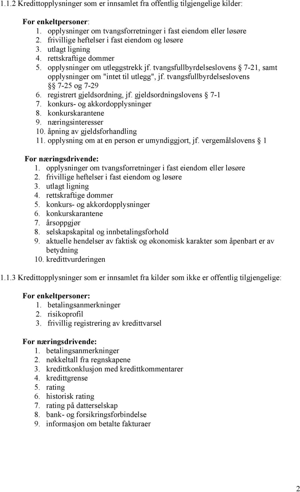 tvangsfullbyrdelseslovens 7-25 og 7-29 6. registrert gjeldsordning, jf. gjeldsordningslovens 7-1 7. konkurs- og akkordopplysninger 8. konkurskarantene 9. næringsinteresser 10.