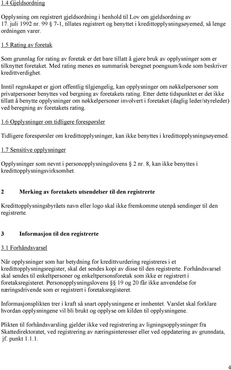 5 Rating av foretak Som grunnlag for rating av foretak er det bare tillatt å gjøre bruk av opplysninger som er tilknyttet foretaket.