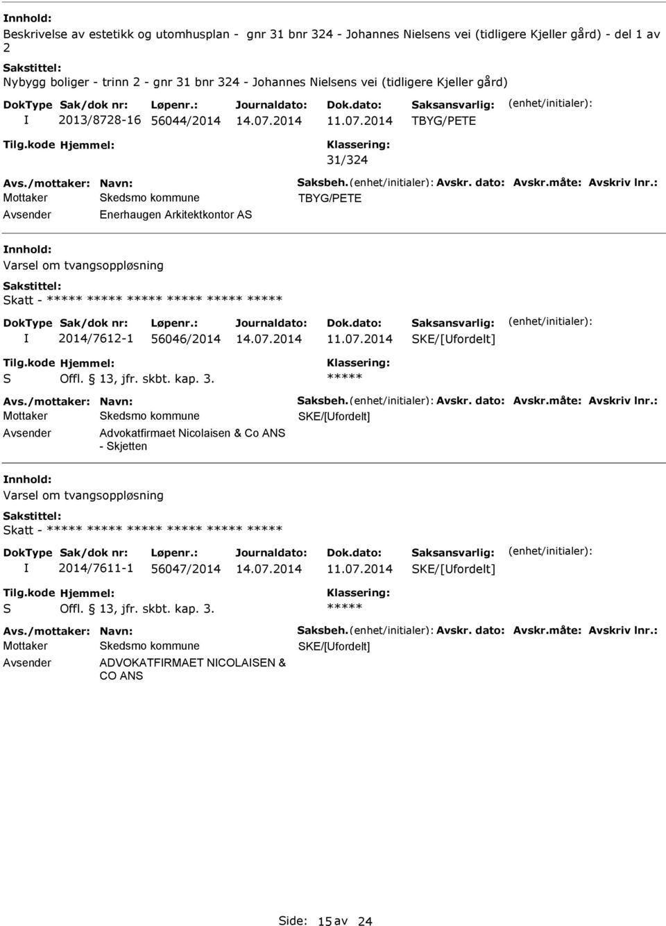 : TBYG/PETE Enerhaugen rkitektkontor Varsel om tvangsoppløsning katt - 2014/7612-1 56046/2014 KE/[fordelt] vs./mottaker: Navn: aksbeh. vskr. dato: vskr.måte: vskriv lnr.