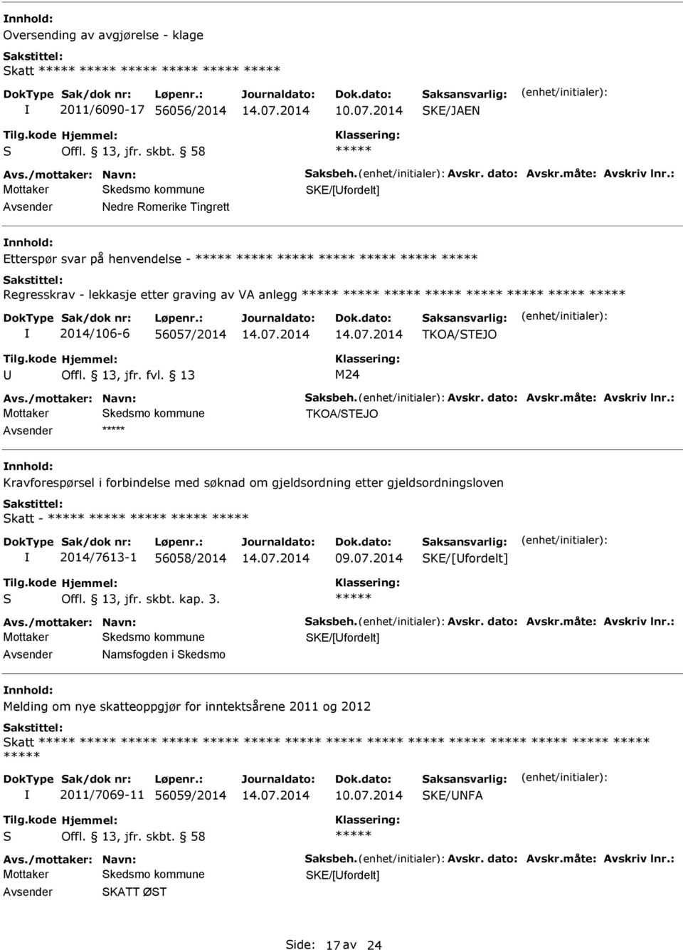 måte: vskriv lnr.: TKO/TEJO Kravforespørsel i forbindelse med søknad om gjeldsordning etter gjeldsordningsloven katt - 2014/7613-1 56058/2014 09.07.2014 KE/[fordelt] vs./mottaker: Navn: aksbeh. vskr. dato: vskr.