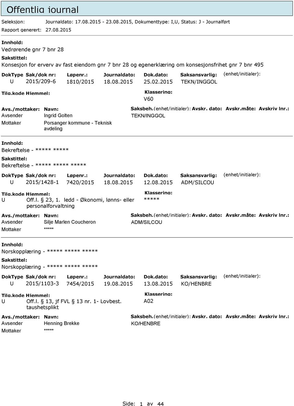 02.2015 TEKN/NGGOL V60 Avs./mottaker: Navn: Saksbeh. Avskr. dato: Avskr.måte: Avskriv lnr.: Avsender ngrid Golten TEKN/NGGOL - Teknisk avdeling Bekreftelse - Bekreftelse - 2015/1428-1 7420/2015 12.08.