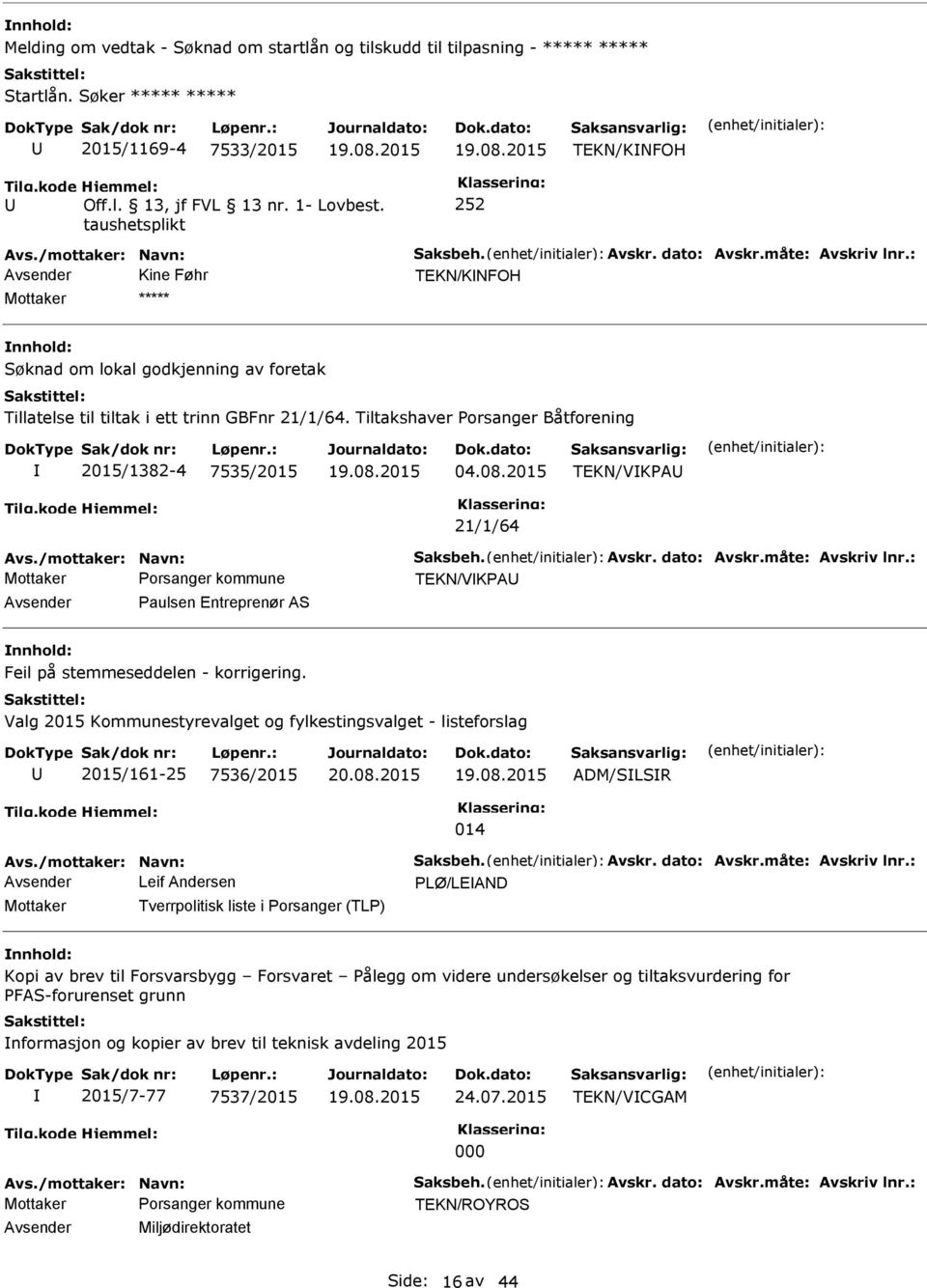 2015 TEKN/VKPA 21/1/64 Avs./mottaker: Navn: Saksbeh. Avskr. dato: Avskr.måte: Avskriv lnr.: TEKN/VKPA Avsender Paulsen Entreprenør AS Feil på stemmeseddelen - korrigering.