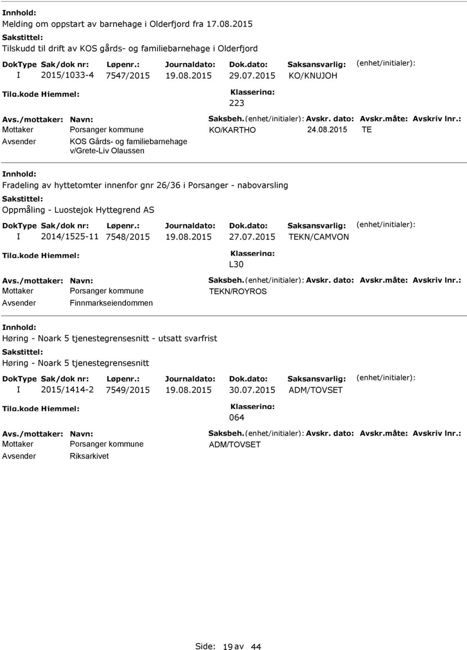 2015 TE Avsender KOS Gårds- og familiebarnehage v/grete-liv Olaussen Fradeling av hyttetomter innenfor gnr 26/36 i Porsanger - nabovarsling Oppmåling - Luostejok Hyttegrend AS 2014/1525-11 7548/2015