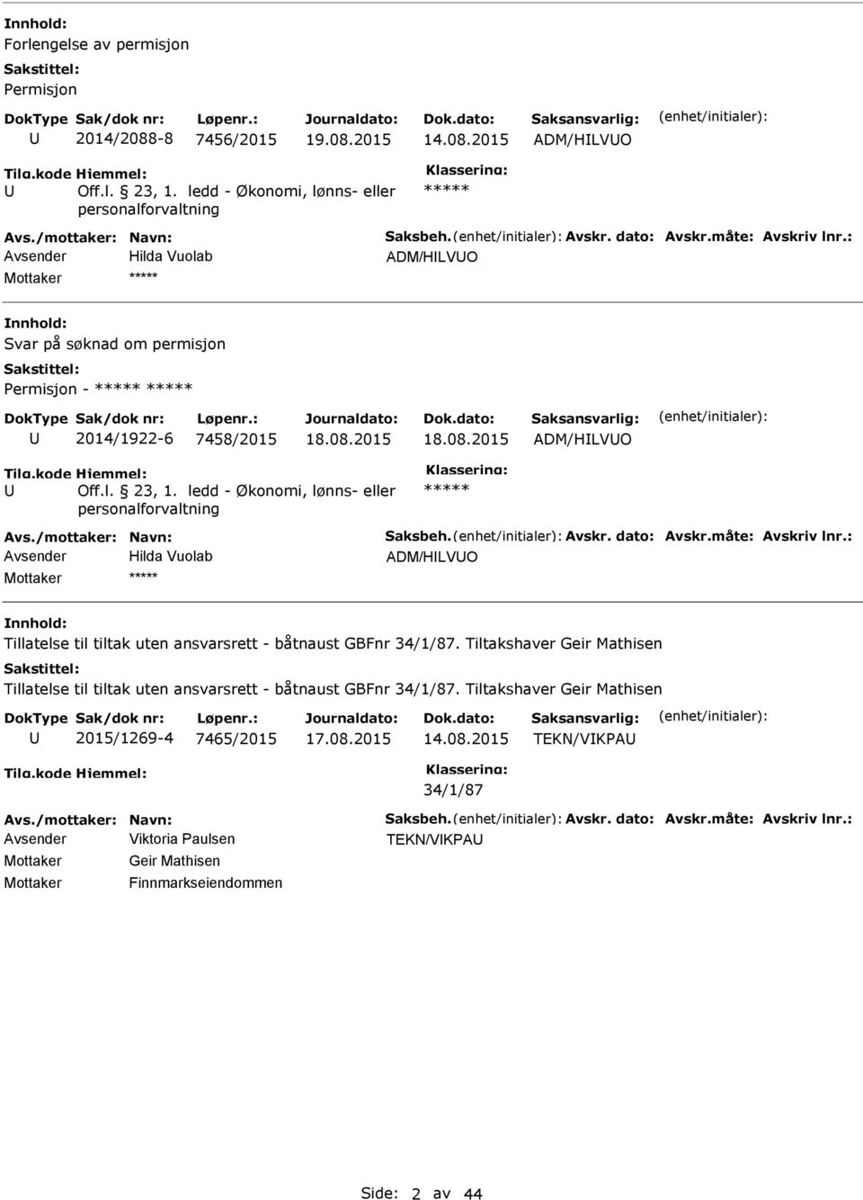 /mottaker: Navn: Saksbeh. Avskr. dato: Avskr.måte: Avskriv lnr.: Avsender Hilda Vuolab ADM/HLVO Mottaker Tillatelse til tiltak uten ansvarsrett - båtnaust GBFnr 34/1/87.