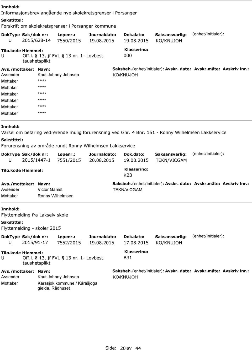 151 - Ronny Wilhelmsen Lakkservice Forurensning av område rundt Ronny Wilhelmsen Lakkservice 2015/1447-1 7551/2015 TEKN/VCGAM K23 Avs./mottaker: Navn: Saksbeh. Avskr. dato: Avskr.måte: Avskriv lnr.