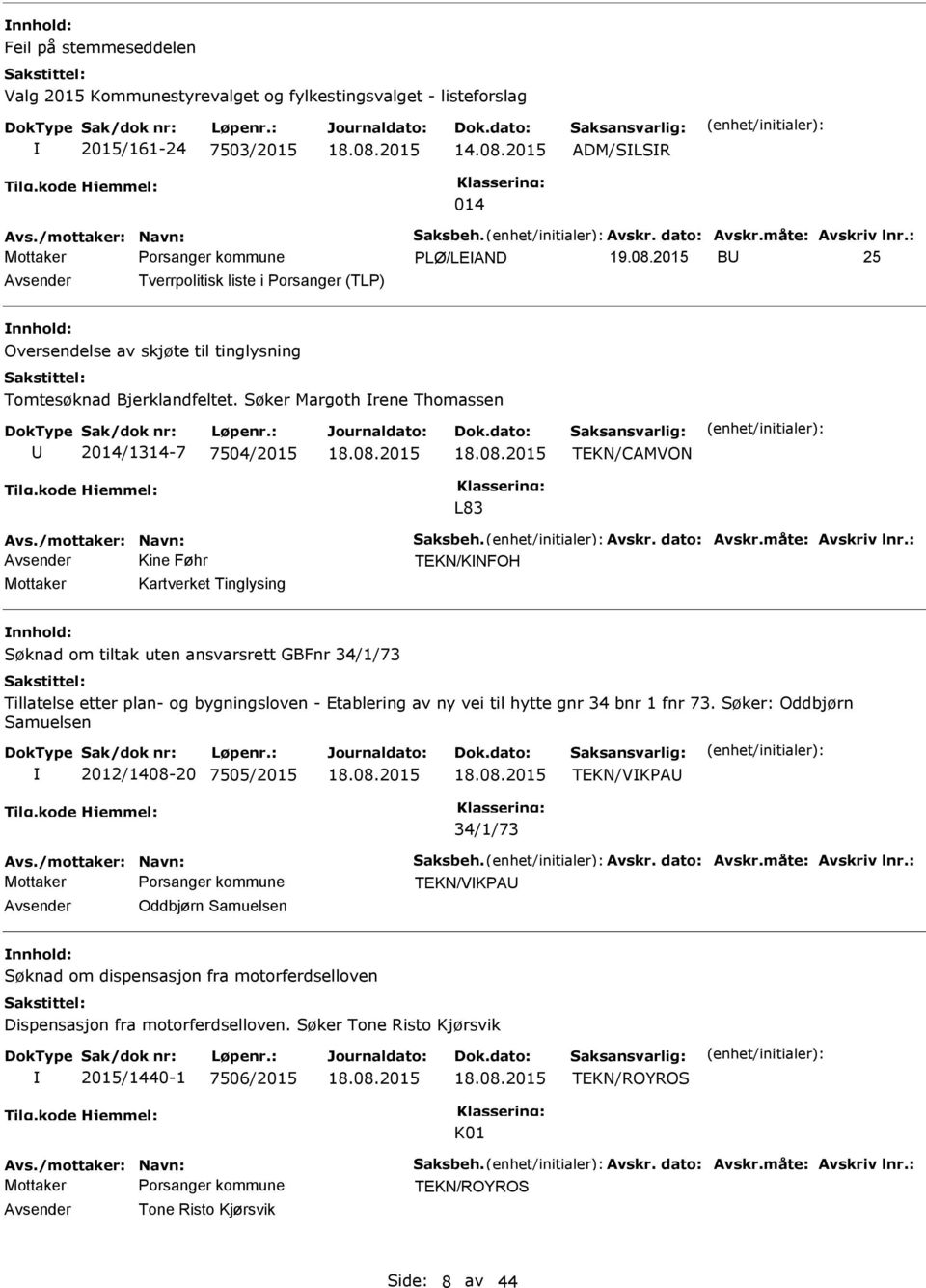 Søker Margoth rene Thomassen 2014/1314-7 7504/2015 TEKN/CAMVON L83 Avs./mottaker: Navn: Saksbeh. Avskr. dato: Avskr.måte: Avskriv lnr.