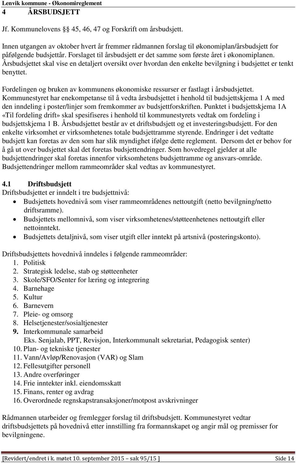 Fordelingen og bruken av kommunens økonomiske ressurser er fastlagt i årsbudsjettet.