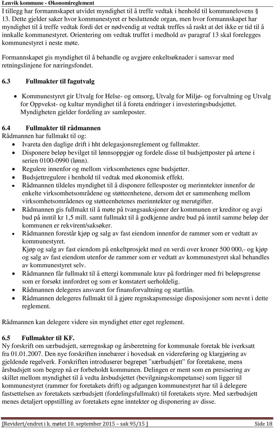 innkalle kommunestyret. Orientering om vedtak truffet i medhold av paragraf 13 skal forelegges kommunestyret i neste møte.