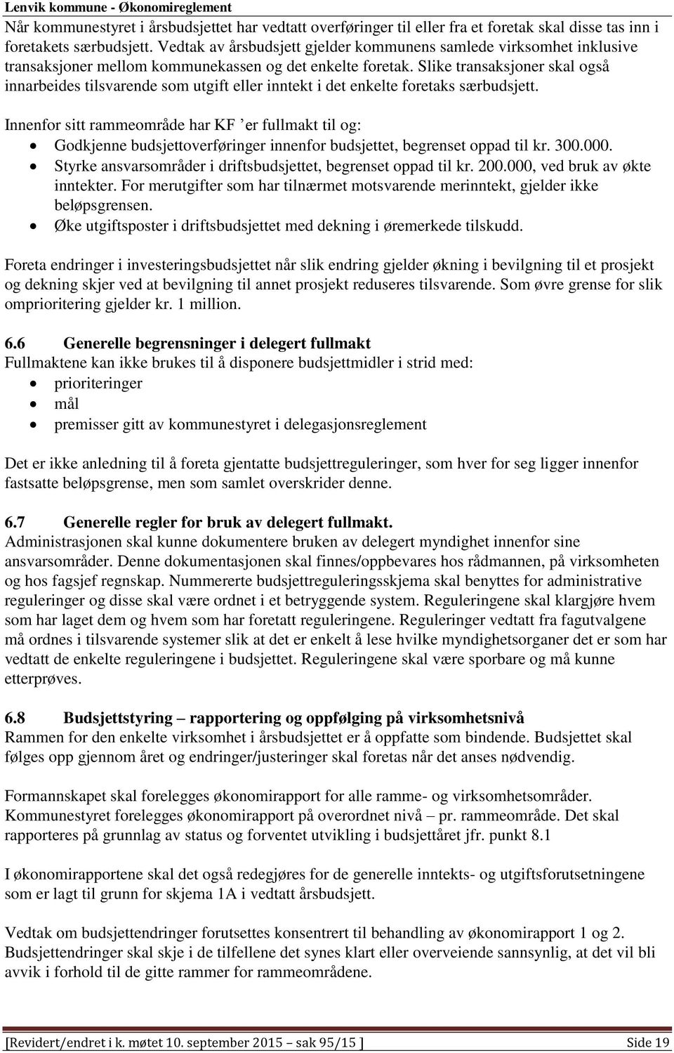 Slike transaksjoner skal også innarbeides tilsvarende som utgift eller inntekt i det enkelte foretaks særbudsjett.