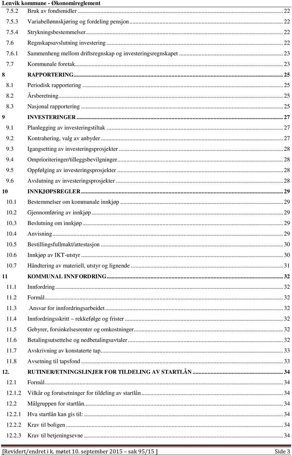 1 Planlegging av investeringstiltak... 27 9.2 Kontrahering, valg av anbyder... 27 9.3 Igangsetting av investeringsprosjekter... 28 9.4 Omprioriteringer/tilleggsbevilgninger... 28 9.5 Oppfølging av investeringsprosjekter.