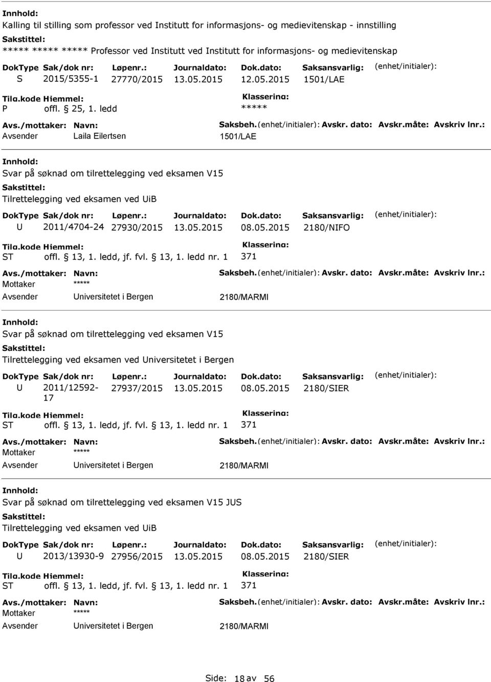 : Laila Eilertsen 1501/LAE Svar på søknad om tilrettelegging ved eksamen V15 Tilrettelegging ved eksamen ved ib 2011/4704-24 27930/2015 08.05.2015 2180/FO Avs./mottaker: avn: Saksbeh. Avskr.