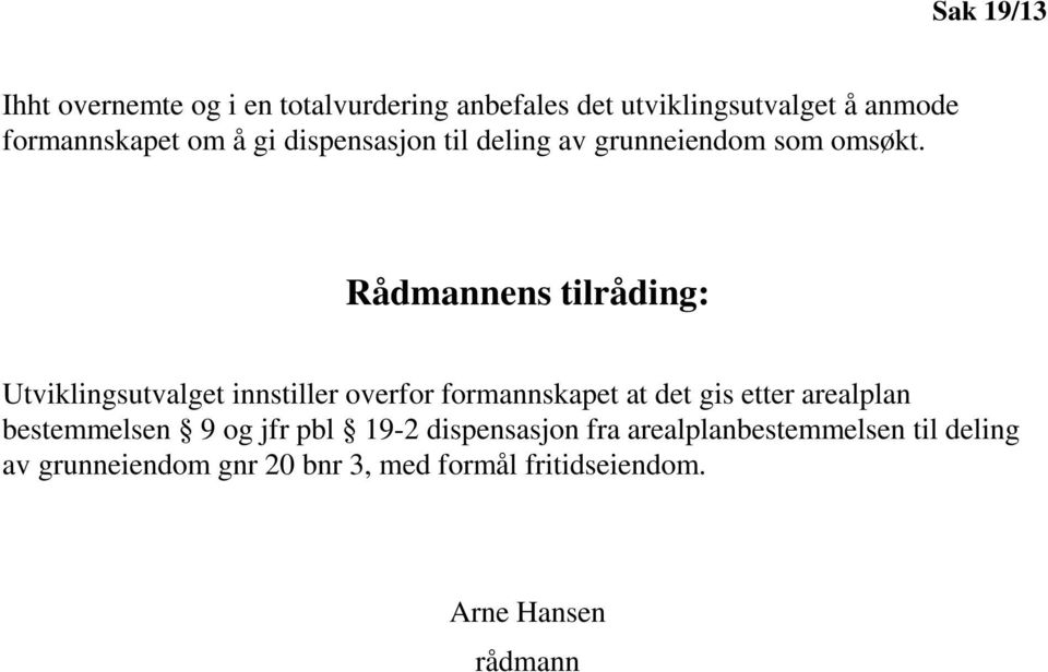 Rådmannens tilråding: Utviklingsutvalget innstiller overfor formannskapet at det gis etter arealplan