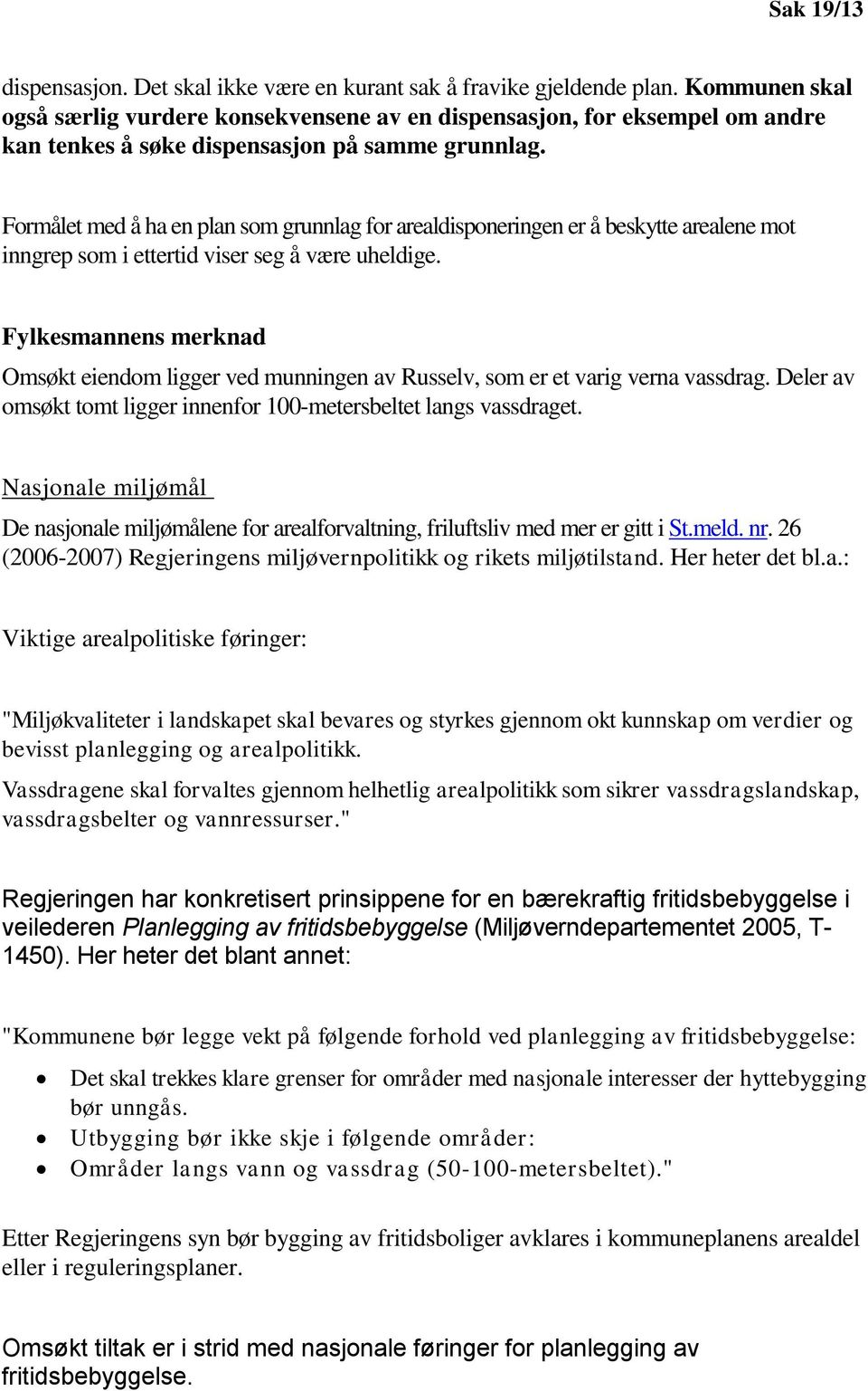 Formålet med å ha en plan som grunnlag for arealdisponeringen er å beskytte arealene mot inngrep som i ettertid viser seg å være uheldige.