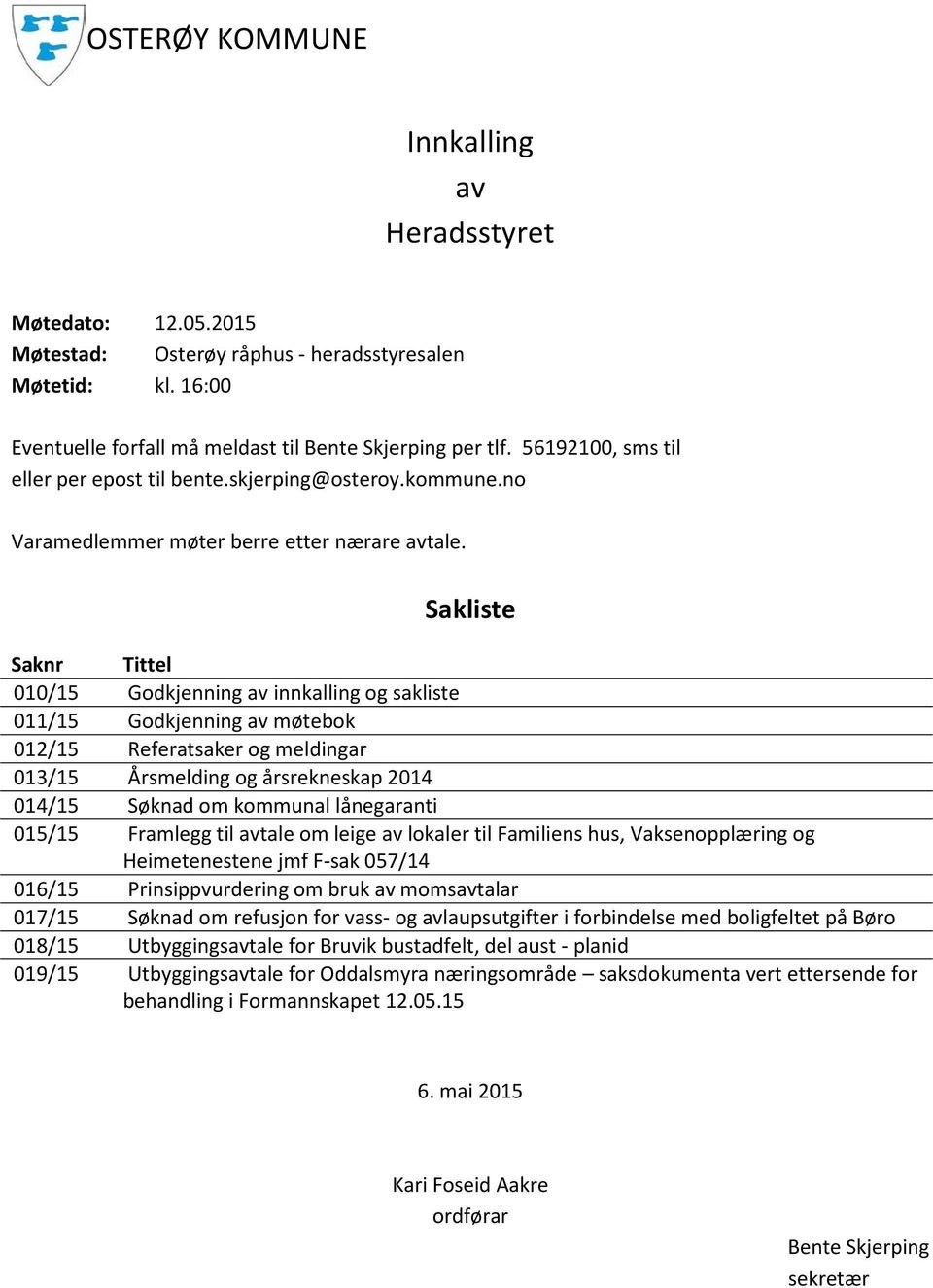 Sakliste Saknr Tittel 010/15 Godkjenning av innkalling og sakliste 011/15 Godkjenning av møtebok 012/15 Referatsaker og meldingar 013/15 Årsmelding og årsrekneskap 2014 014/15 Søknad om kommunal