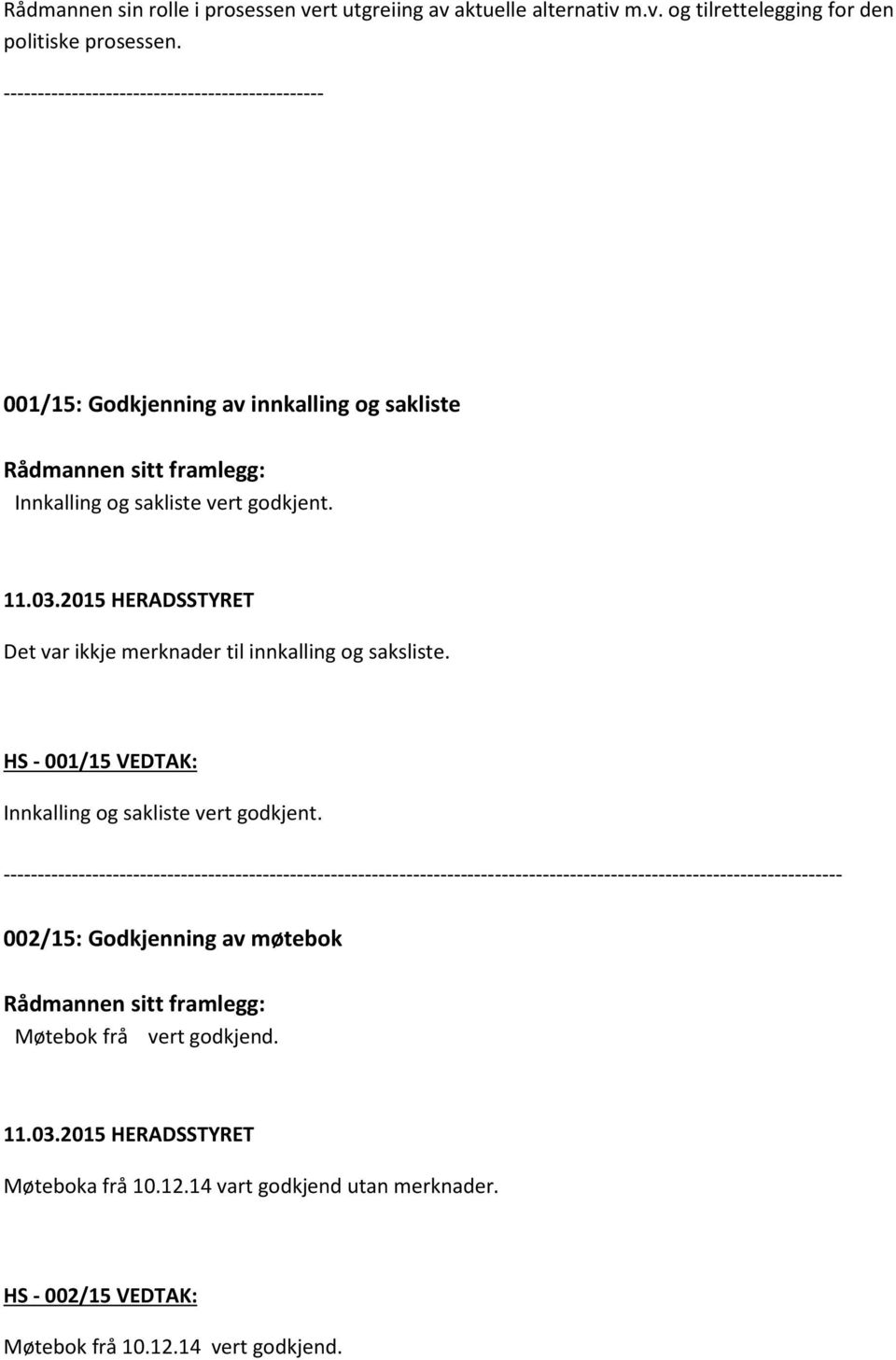 2015 HERADSSTYRET Det var ikkje merknader til innkalling og saksliste. HS - 001/15 VEDTAK: Innkalling og sakliste vert godkjent.