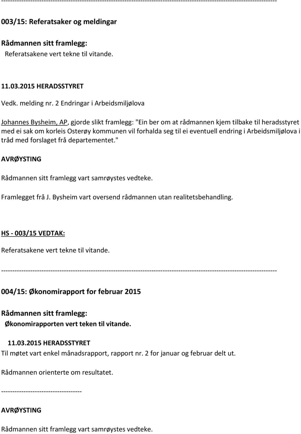 2 Endringar i Arbeidsmiljølova Johannes Bysheim, AP, gjorde slikt framlegg: "Ein ber om at rådmannen kjem tilbake til heradsstyret med ei sak om korleis Osterøy kommunen vil forhalda seg til ei