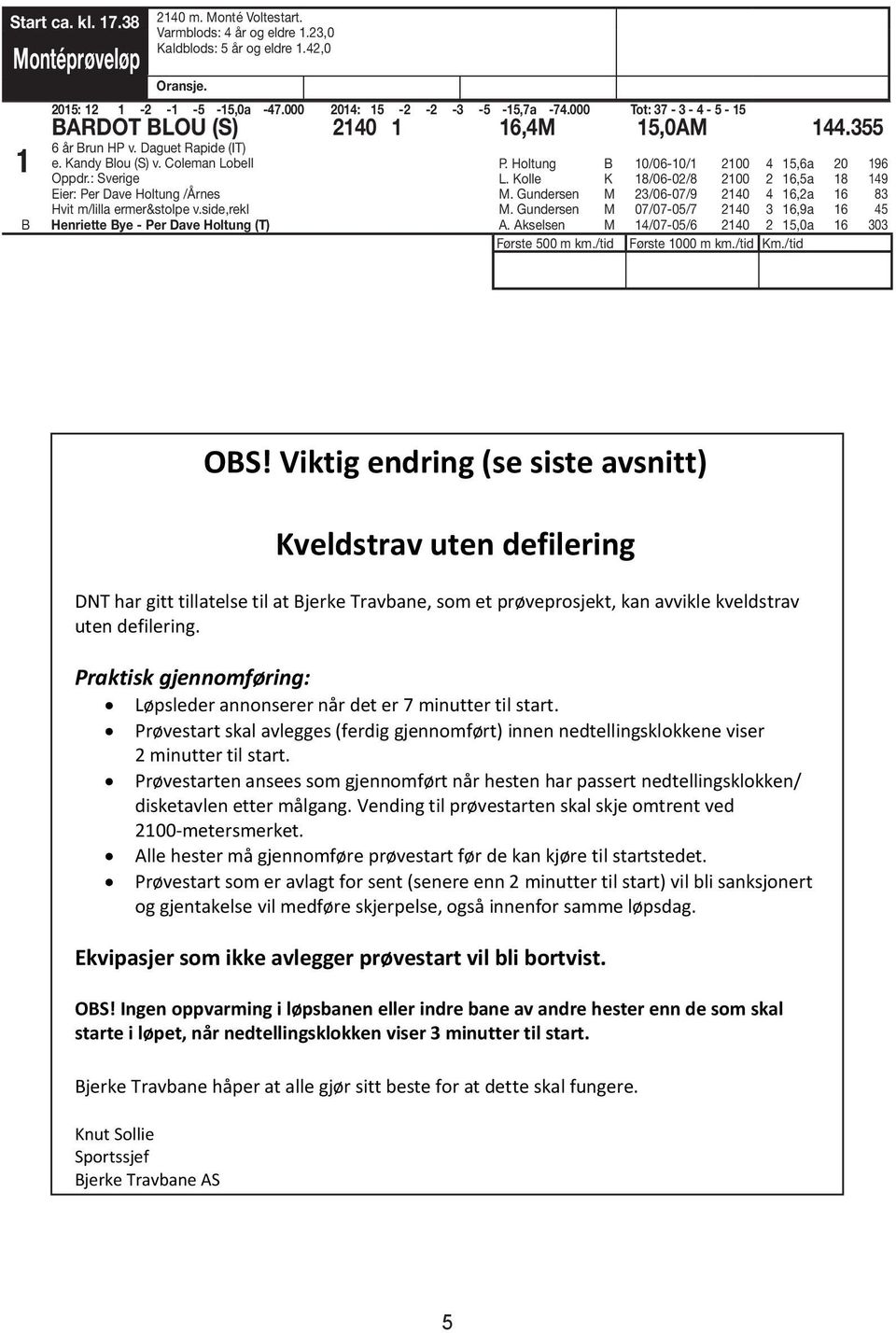 Holtung 0/0-0/ 00,a 0 9 L. Kolle K 8/0-0/8 00,a 8 9 M. Gundersen M 3/0-0/9 0,a 83 M. Gundersen M 0/0-0/ 0 3,9a A. Akselsen M /0-0/ 0,0a 303 Første 00 m km./tid Første 000 m km./tid Km./tid OS!