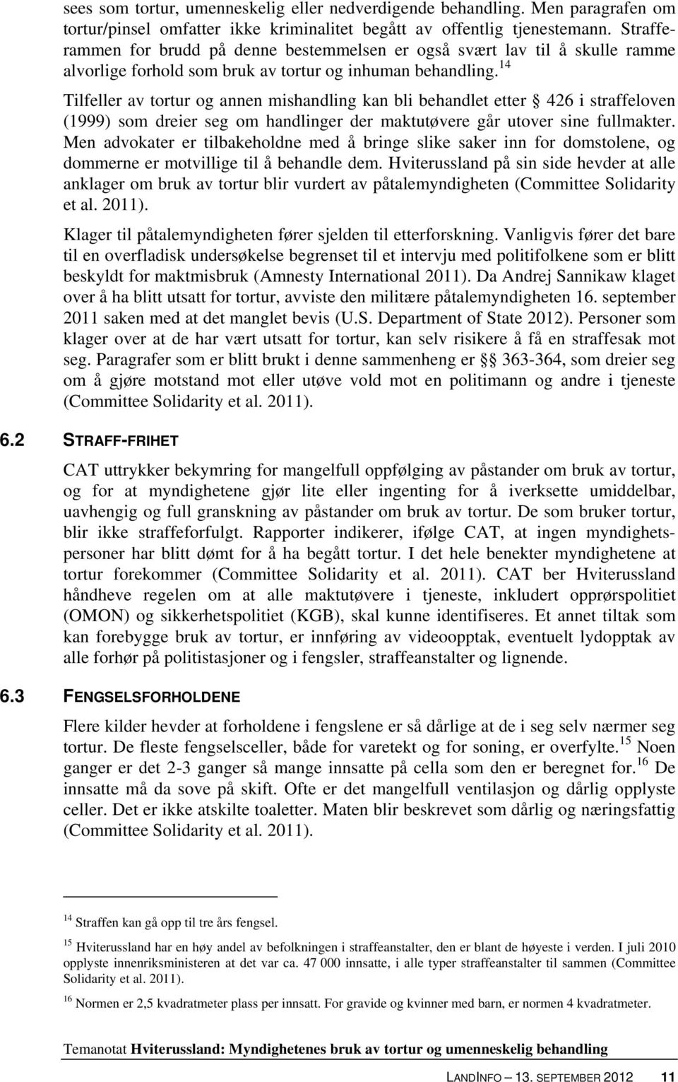 14 Tilfeller av tortur og annen mishandling kan bli behandlet etter 426 i straffeloven (1999) som dreier seg om handlinger der maktutøvere går utover sine fullmakter.