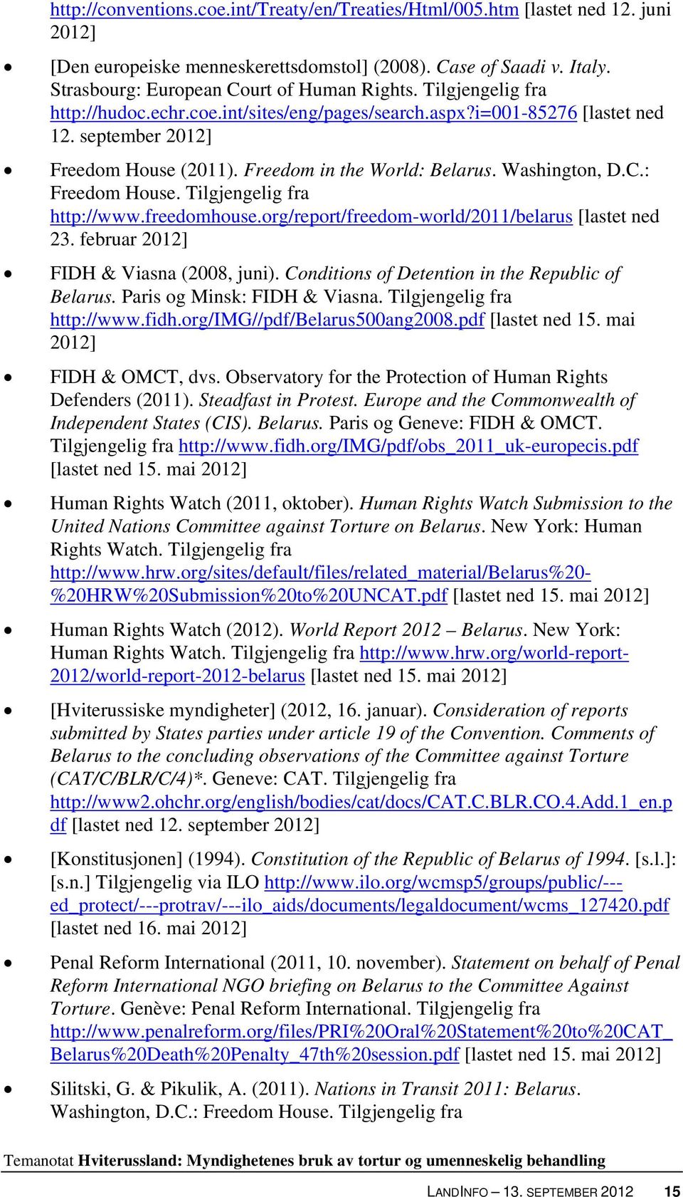 Tilgjengelig fra http://www.freedomhouse.org/report/freedom-world/2011/belarus [lastet ned 23. februar 2012] FIDH & Viasna (2008, juni). Conditions of Detention in the Republic of Belarus.