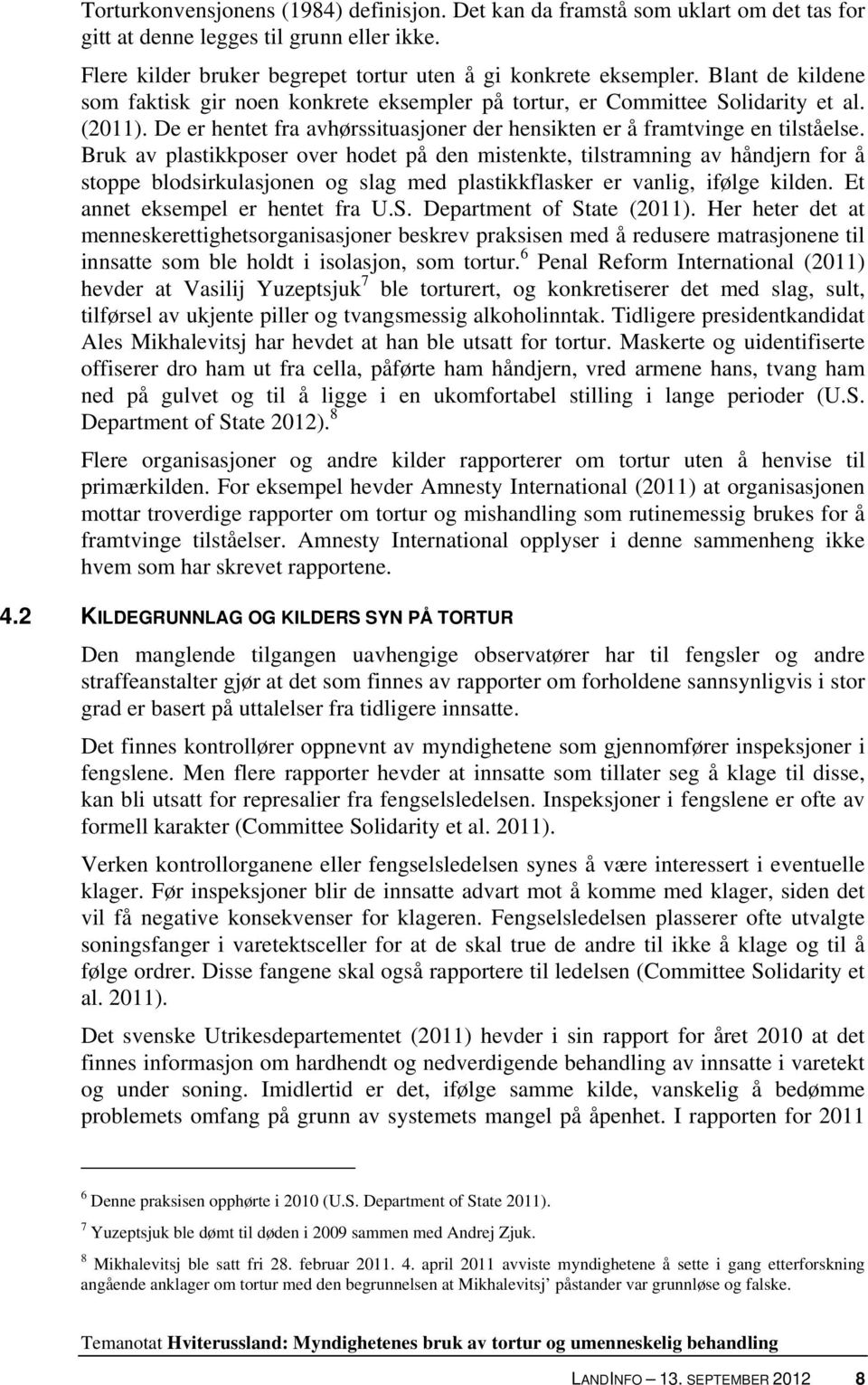 Bruk av plastikkposer over hodet på den mistenkte, tilstramning av håndjern for å stoppe blodsirkulasjonen og slag med plastikkflasker er vanlig, ifølge kilden. Et annet eksempel er hentet fra U.S.