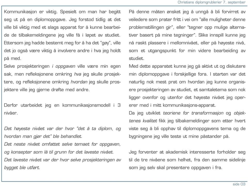 Ettersom jeg hadde bestemt meg for å ha det gøy, ville det jo også være viktig å involvere andre i hva jeg holdt på med.