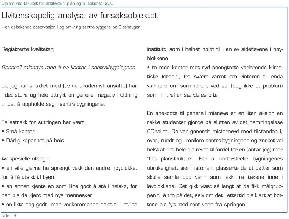 De jeg har snakket med (av de akademisk ansatte) har i det store og hele uttrykt en generell negativ holdning til det å oppholde seg i sentralbygningene.