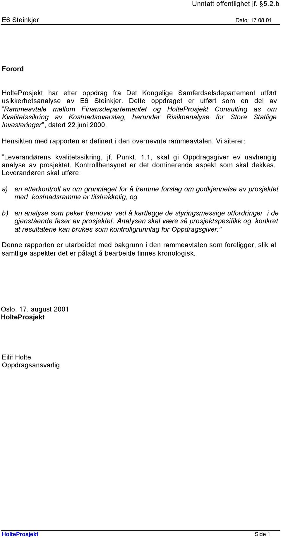 Investeringer, datert 22.juni 2000. Hensikten med rapporten er definert i den overnevnte rammeavtalen. Vi siterer: Leverandørens kvalitetssikring, jf. Punkt. 1.