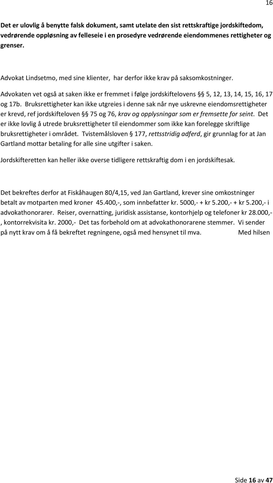 Bruksrettigheter kan ikke utgreies i denne sak når nye uskrevne eiendomsrettigheter er krevd, ref jordskifteloven 75 og 76, krav og opplysningar som er fremsette for seint.