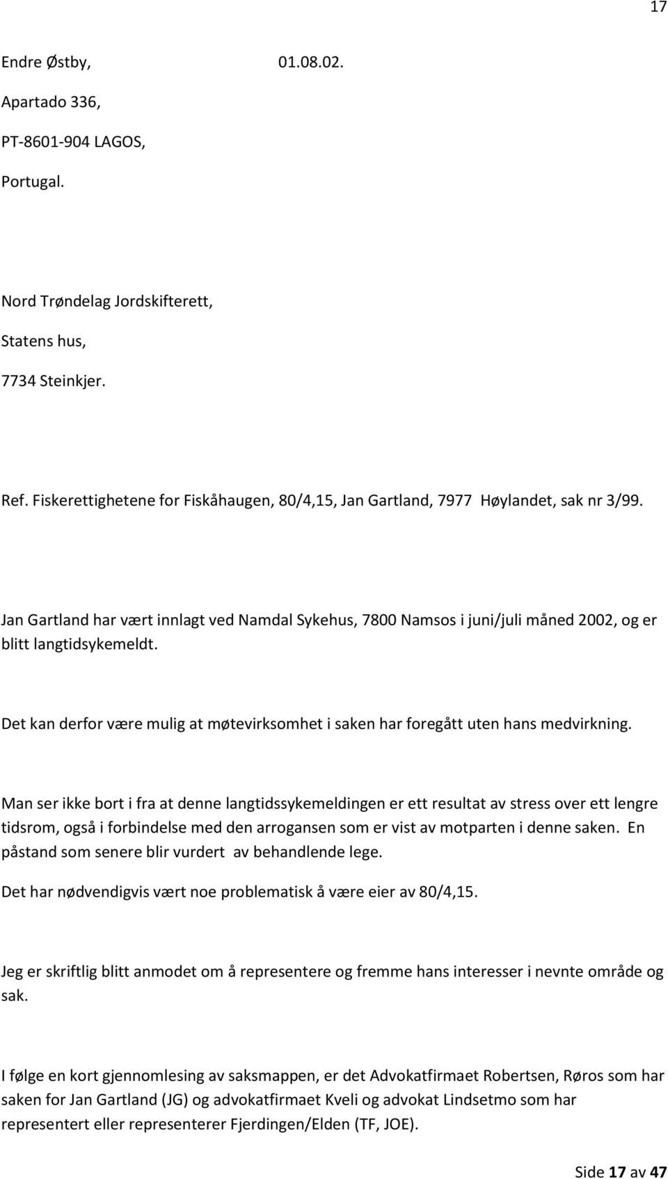 Jan Gartland har vært innlagt ved Namdal Sykehus, 7800 Namsos i juni/juli måned 2002, og er blitt langtidsykemeldt.