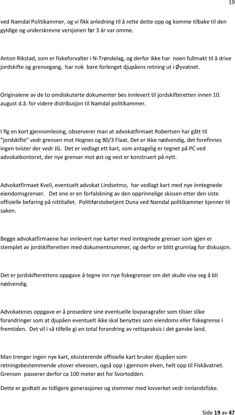 Originalene av de to omdiskuterte dokumenter bes innlevert til jordskifteretten innen 10. august d.å. for videre distribusjon til Namdal politikammer.