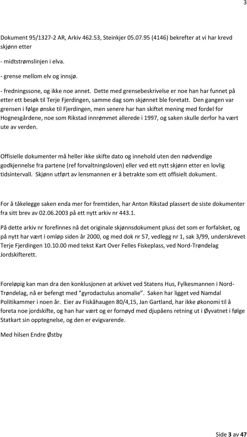 Den gangen var grensen i følge ønske til Fjerdingen, men senere har han skiftet mening med fordel for Hognesgårdene, noe som Rikstad innrømmet allerede i 1997, og saken skulle derfor ha vært ute av