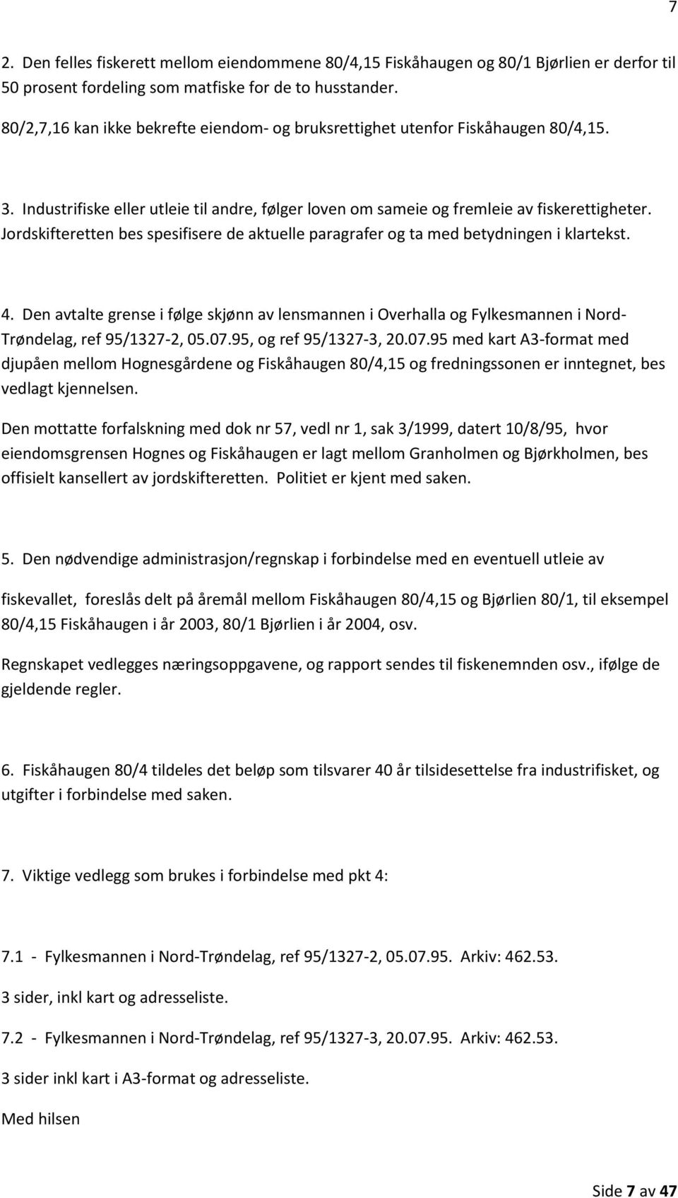 Jordskifteretten bes spesifisere de aktuelle paragrafer og ta med betydningen i klartekst. 4.