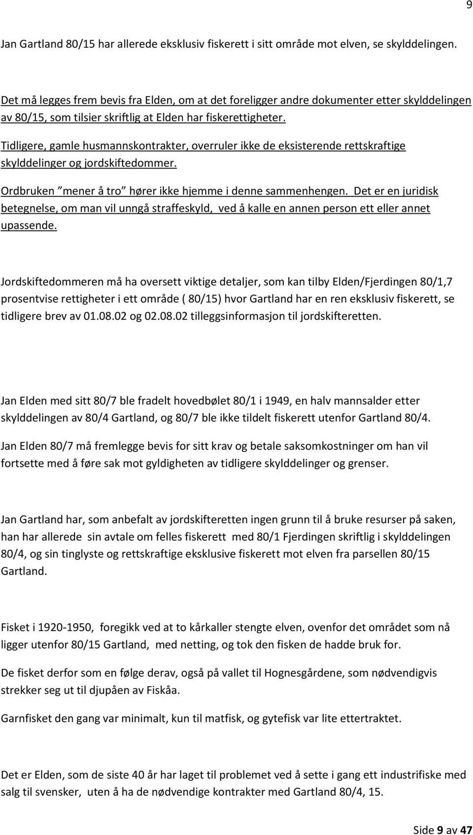 Tidligere, gamle husmannskontrakter, overruler ikke de eksisterende rettskraftige skylddelinger og jordskiftedommer. Ordbruken mener å tro hører ikke hjemme i denne sammenhengen.